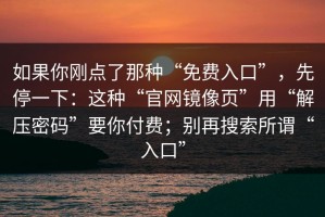 如果你刚点了那种“免费入口”，先停一下：这种“官网镜像页”用“解压密码”要你付费；别再搜索所谓“入口”