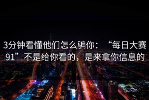 3分钟看懂他们怎么骗你：“每日大赛91”不是给你看的，是来拿你信息的