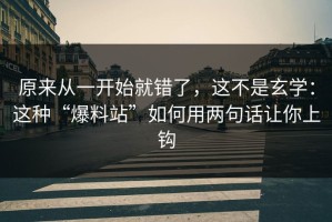 原来从一开始就错了，这不是玄学：这种“爆料站”如何用两句话让你上钩
